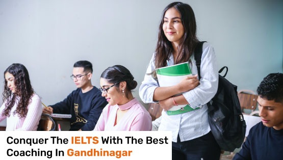 Conquer The IELTS With The Best Coaching In Gandhinagar